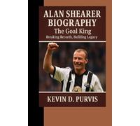 Alan shearer Biography: The Goal King Breaking Records, Building Legacy