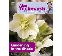 Alan Titchmarsh How to Garden: Gardening in the Shade: (How to Garden)