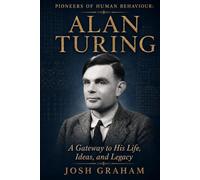 Alan Turing: A Gateway to His Life, Ideas, and Legacy (Pioneers of Human Behaviour)