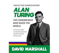 Alan Turing: The Codebreaker Who Saved the World. The Genius Who Cracked Enigma but Couldn’t Escape Persecution. ("The Courageous Voices Series". ... revolutions, and transformed society.)
