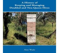 Alan Wade A History of Keeping & Managing Doubled & Two-Queen Hives Alan Wade Multicolor