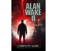 Alan Wake 2 Complete Guide: Tips, Tricks, Strategies and much more by Taneli Par
