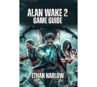 Alan Wake 2 Game Guide: From Investigation to Survival - Learn Expert Strategies, Navigate the Supernatural, and Understand the Story's Deepest ... Light and Shadow: An Alan Wake Odyssey)