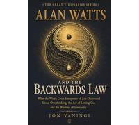 Alan Watts and the Backwards Law: What the West's Great Interpreter of Zen Discovered About Overthinking, the Art of Letting Go, and the Wisdom of Insecurity (The Great Visionaries Series)