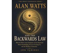 Alan Watts and the Backwards Law: What the West's Great Interpreter of Zen Discovered About Overthinking, the Art of Letting Go, and the Wisdom of Insecurity (The Great Visionaries Series)