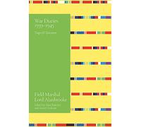 Alanbrooke War Diaries 1939-1945 : Field Marshal Lord Alanbrooke