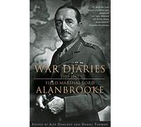 Alanbrooke War Diaries 1939-1945: Field Marshal Lord Alanbrooke