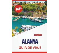 ALANYA GUÍA DE VIAJE 2025: Playas, gastronomía local, lugares históricos, experiencias culturales, las principales atracciones y consejos prácticos para explorar la costa turca