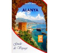 Alanya Guide de voyage 2026: Explorez les attractions, les plages, les joyaux cachés, les sites historiques, la culture locale, les conseils de voyage ... de vacances inoubliables de la Turquie