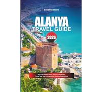ALANYA TRAVEL GUIDE 2026: Discover Hidden Gems, Historic Landmarks, Travel Tips, and Unforgettable Vacation Experiences