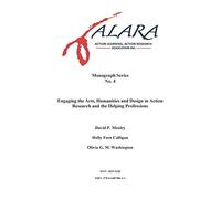 ALARA Monograph 4 Engaging the Arts, Humanities and Design in Action Research and the Helping Professions