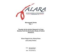 ALARA Monograph 7 Thumbs Up for Action Research in Case Studies from the Evaluative Study of Action Research