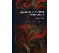 Alarcon La Verdad Sospechosa: De Don Juan Ruiz De Alarcon Y Mendoza