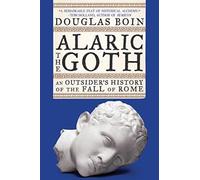 Alaric the Goth: An Outsider's History of the Fall of Rome