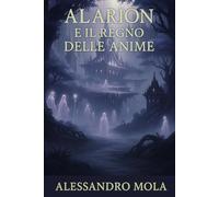 Alarion e il Regno delle Anime (Il Viaggio di Alarion)