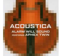 Alarm Will Sound - Acoustica: Alarm Will Sound Performs Aphex Twin