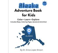 Alaska Adverture for Kids: Color • Learn • Explore: Includes Maps, Coloring Pages, Quizzes & Activities (USA Adventure Books for Kids)