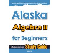 Alaska Algebra II for Beginner: High School Standardized Testing and Home School Study Guide