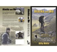 Alaska and Me, Hunting Adventures of The Modern Day Mountain Man