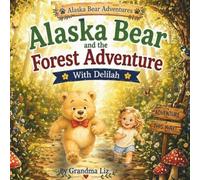 Alaska Bear and the Forest Adventure with Delilah: A Magical Friendship Adventure for Toddlers About Kindness, Courage and Exploring Together (Alaska Bear Adventures)