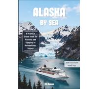 Alaska By Sea 2026: A Practical Cruise Guide for Planning and Enjoying an Unforgettable Voyage