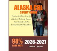 ALASKA CDL STUDY GUIDE 2026-2027: Pass the First Time. Drive for a Lifetime. The Comprehensive Study Guide for Alaska Commercial Driver Candidates.