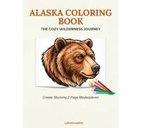 ALASKA COLORING BOOK: THE COZY WILDERNESS JOURNEY: A Relaxing Wildlife & Nature Coloring Book for Adults and Teens