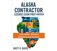 ALASKA CONTRACTOR LICENSE EXAM PREP HANDBOOK: Proven Question and Answer Practice for Every Key Subject Area