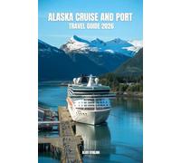 Alaska Cruise and Port Travel Guide 2026: Your Complete Planning Companion for the Inside Passage, Shore Excursions, Glacier Bay, Wildlife Watching, and Every Port from Ketchikan to Anchorage