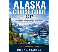 Alaska Cruise Guide 2027: A First-Time Cruiser's Guide to Scenic Routes, Glacier Viewing, Wildlife Adventures, Port Excursions, Smart Packing, and ... Planning Tips: 9 (The RJS Adventure Series)
