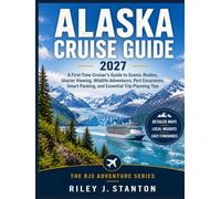 Alaska Cruise Guide 2027: A First-Time Cruiser's Guide to Scenic Routes, Glacier Viewing, Wildlife Adventures, Port Excursions, Smart Packing, and ... Trip Planning Tips (The RJS Adventure Series)