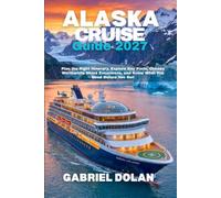 Alaska Cruise Guide 2027: Plan the Right Itinerary, Explore Key Ports, Choose Worthwhile Shore Excursions, and Know What You Need Before You Sail (The Confident Adventure Series)
