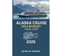 Alaska Cruise on a Budget Travel Guide 2025: How to Cruise Alaska for Less and Still See Glaciers, Whales, and the Wild North in Full Wonder (WanderSmart Travel Guides)
