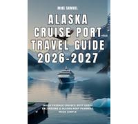 Alaska Cruise Port Travel Guide 2026-2027: Inside Passage Cruises, Best Shore Excursions & Alaska Port Planning Made Simple (European Travel books & Christmas Guides)
