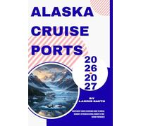 Alaska Cruise Ports 2026-2027: Independent Shore Excursions Guide to Juneau, Skagway, Ketchikan & Denali (Budget & Time-Saving Itineraries) (Larris Smith’s Cruise & Travel Companion Series)