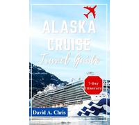 Alaska Cruise Travel Guide 2024-2025: Discover Breathtaking Landscapes and Scenic Routes for Unforgettable Adventures (A Traveler's Handbook Guide)