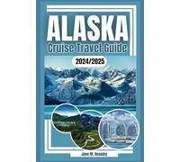 Alaska Cruise Travel Guide 2024/2025: Wildlife, Wonders, and Waterfronts, The Ultimate Journey Through Alaska's Cruising Experience (Great Adventure Travel Guides)