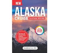 Alaska Cruise Travel Guide 2025-2026: Embark on an Unforgettable Voyage Through Pristine Wilderness. (TravelEase Guides)