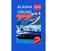 Alaska Cruise Travel Guide 2025: Ketchikan Stop,Seaplane Excursion, Soaring Over The Misty Fjords National Monument,Clear lakes, And Towering Granite Cliffs,Local Delicacies (Fun Adventure Experience)