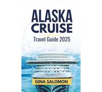 Alaska Cruise Travel Guide 2025: The Complete Adventure Manual Featuring National Parks and Colorful Memories (Comprehensive Adventure Travel Collection)