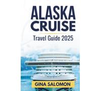 Alaska Cruise Travel Guide 2025: The Complete Adventure Manual Featuring National Parks and Colorful Memories (Comprehensive Adventure Travel Collection)