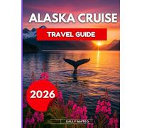 Alaska Cruise Travel Guide 2026: Explore Glacier Bay, Juneau, Skagway & More - Routes, Ports, Wildlife, Itineraries, Port Guides & Packing Lists & Budget Tips. What You Need to Know Before You Sail