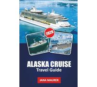 ALASKA CRUISE TRAVEL GUIDE 2026: Inside Passage Itineraries, Glacier Bay Highlights, Wildlife Viewing, Cruise Port Guides, Scenic Excursions and Smart Planning Tips for an Unforgettable Voyage