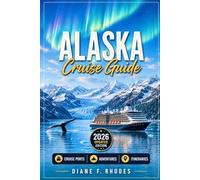 ALASKA CRUISE TRAVEL GUIDE 2026: Navigate Like a Pro with Expert Tips on Glacier Adventures, Scenic Fjords, Coastal Ports, Wildlife Encounters, and Smart Itineraries for a Seamless Northern Escape