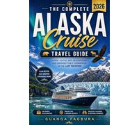 Alaska Cruise travel Guide 2026: Your comprehensive guide to planning an unforgettable journey through the Inside Passage, with expert tips on routes, ... how to make the most of every moment at sea.