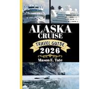 ALASKA CRUISE TRAVEL GUIDE 2026: Your travel companion To Explore and Enjoy the attractions of this must-visit destination. (Epic Journeys Travel Series)