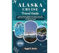 ALASKA CRUISE TRAVEL GUIDE: Explore Glaciers, Wildlife, And Coastal Towns with Expert Tips, Port Highlights, And Insider Advice for An Unforgettable Voyage (Vogel Koch the Explorer ENG)