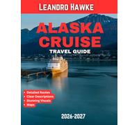 ALASKA CRUISES TRAVEL GUIDE 2026-2027 (FULL COLOR GUIDE): Cruise Through Alaska’s Legendary Waterways and Uncover Its Hidden Treasures