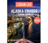 Alaska Cruises TRAVEL GUIDE 2026 (Full-color travel guide): Explore Majestic Glaciers, Wildlife Wonders, and Coastal Adventures