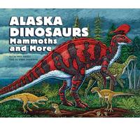 Alaska Dinosaurs, Mammoths, and More